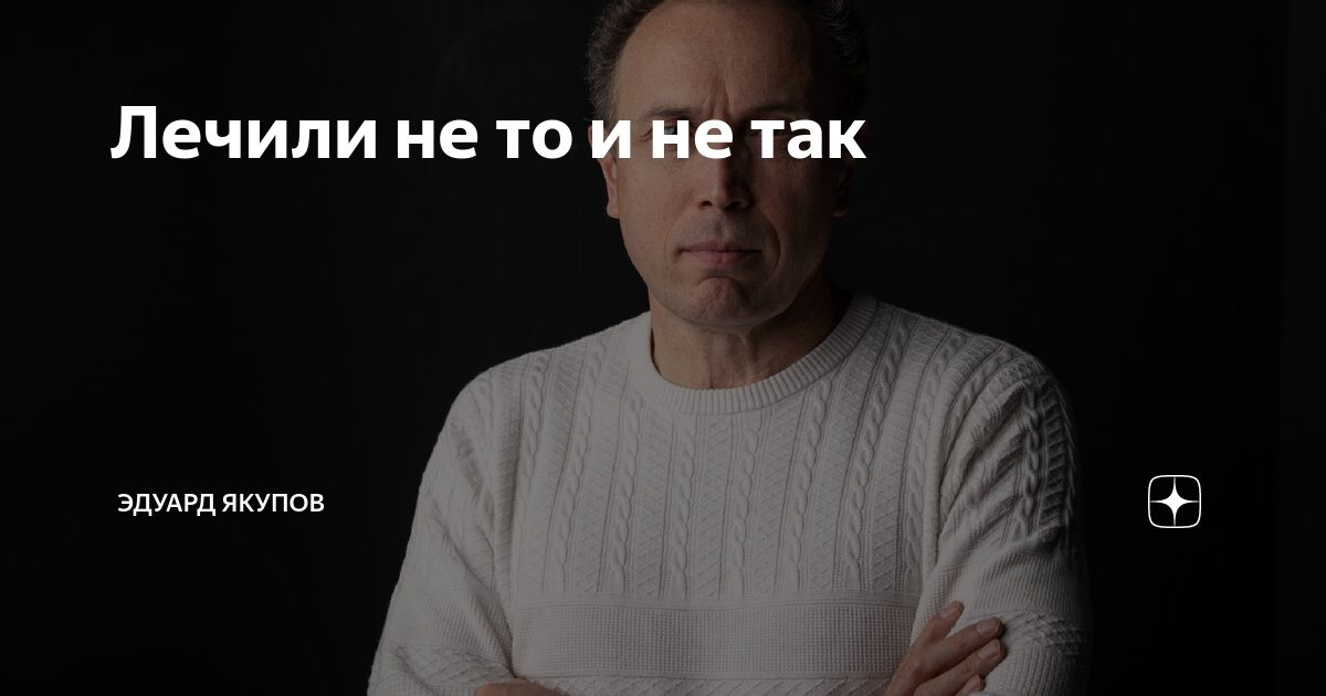 Лечили не то и не так | Эдуард Якупов | Дзен