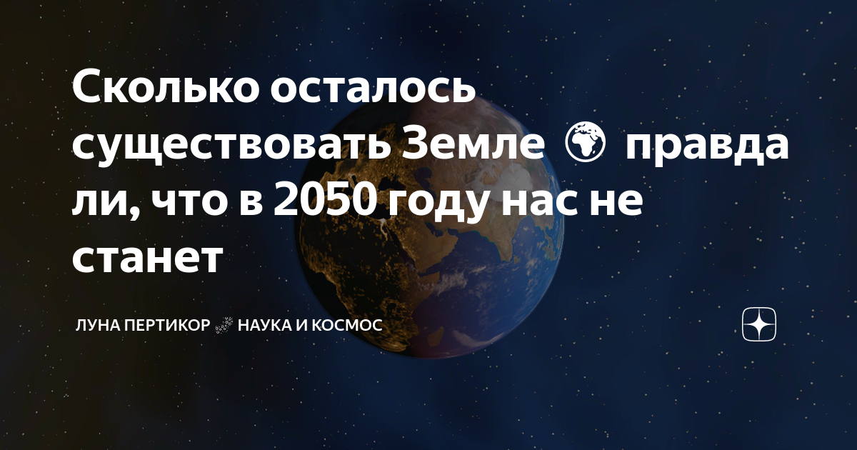 Сколько осталось существовать Земле 🌍 правда ли, что в 2050 году нас не  станет | Луна Пертикор 🌌 Космос, Наука и Мир | Дзен
