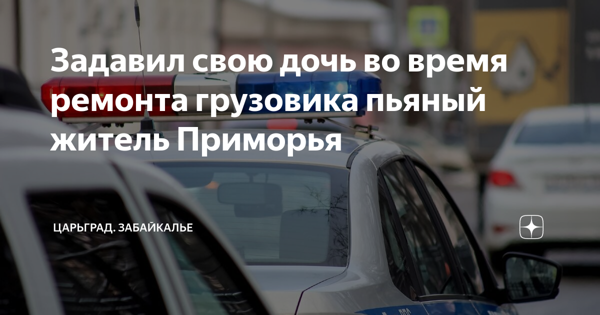 Задавил свою дочь во время ремонта грузовика пьяный житель Приморья ...