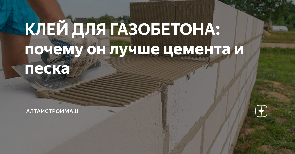 КЛЕЙ ДЛЯ ГАЗОБЕТОНА: почему он лучше цемента и песка | АлтайСтройМаш | Дзен