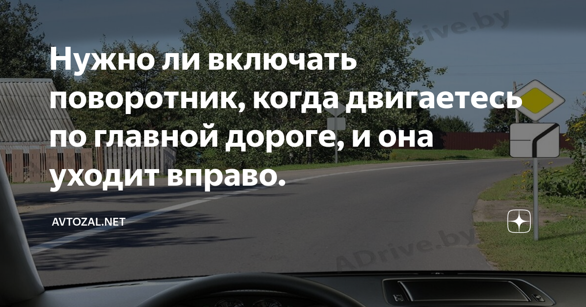 Нужно ли включать поворотник, когда двигаетесь по главной дороге, и она ...