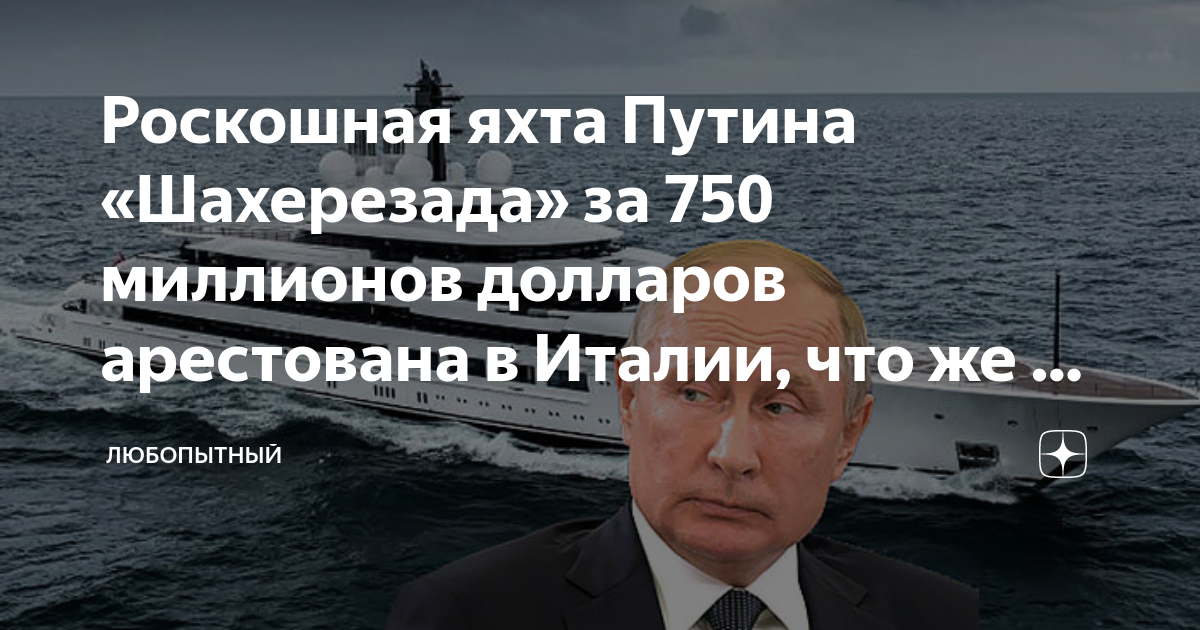Роскошная яхта Путина «Шахерезада» за 750 миллионов долларов арестована ...