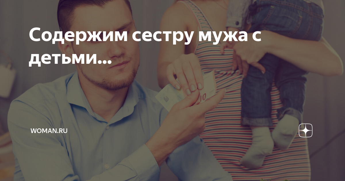 Содержим сестру мужа с детьми... | Woman.ru | Дзен
