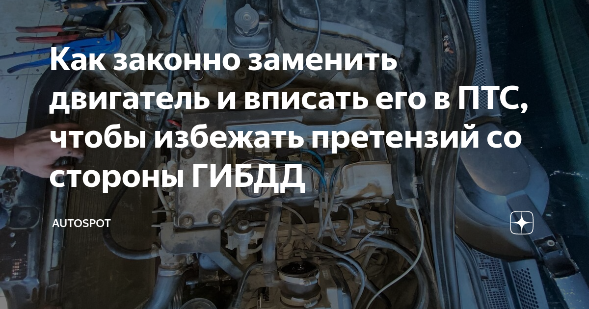 Как законно заменить двигатель и вписать его в ПТС, чтобы избежать претензий со