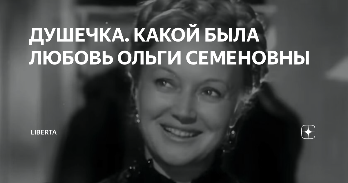 ДУШЕЧКА. КАКОЙ БЫЛА ЛЮБОВЬ ОЛЬГИ СЕМЕНОВНЫ | Liberta | Дзен