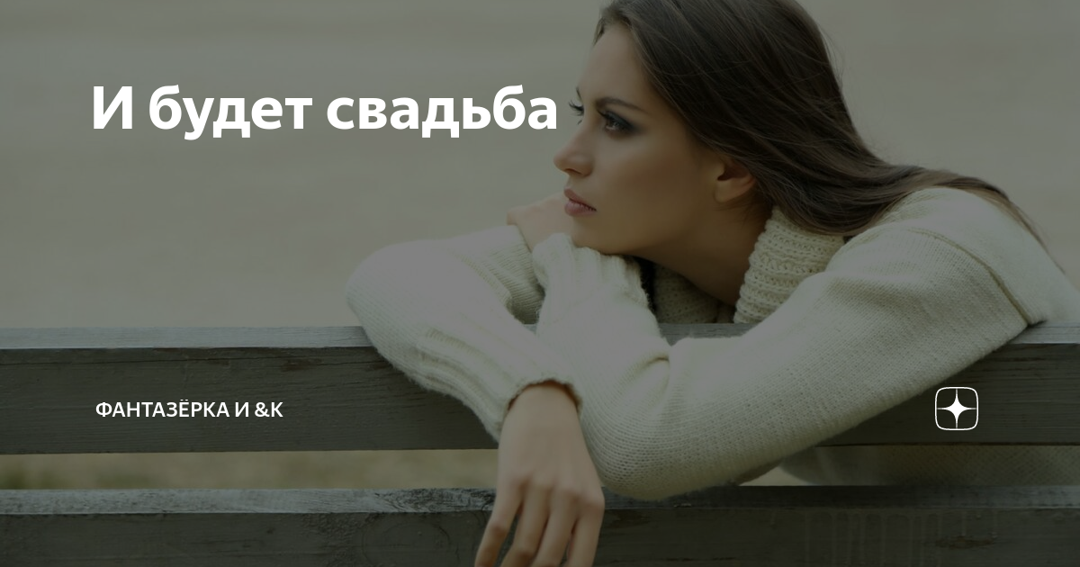 И будет свадьба | ФАНТАЗЁРКА И &К | Дзен