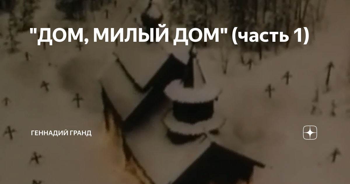 "ДОМ, МИЛЫЙ ДОМ" (часть 1) | Геннадий Гранд | Дзен