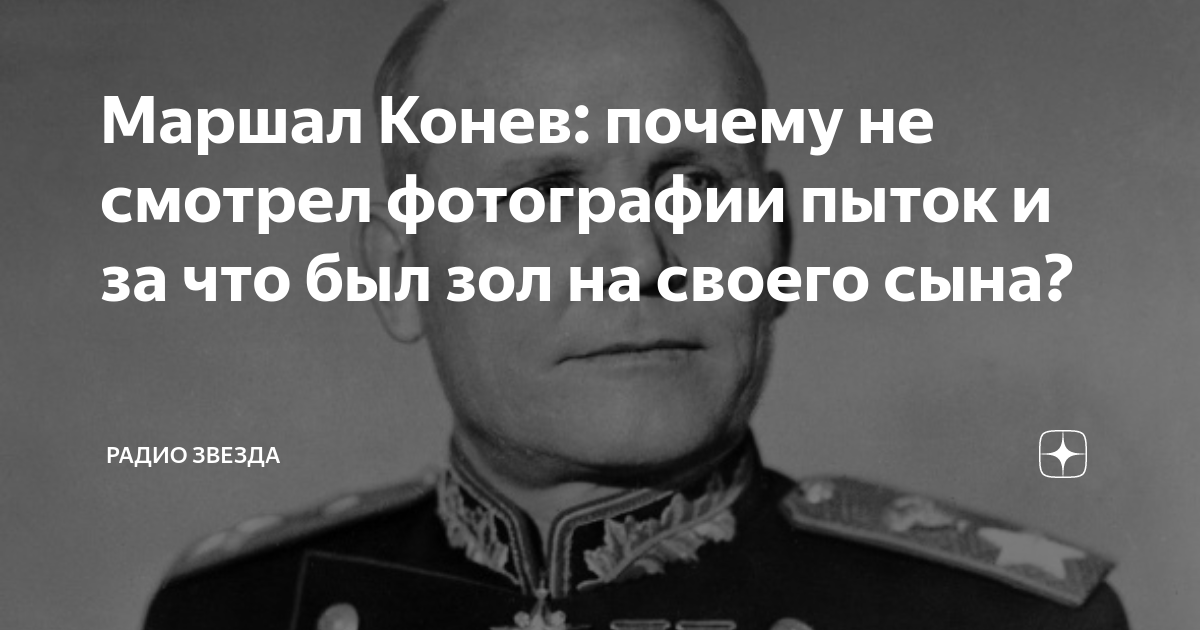 Маршал Конев: почему не смотрел фотографии пыток и за что был зол на ...