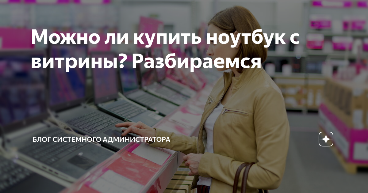 Можно ли купить ноутбук с витрины? Разбираемся | Блог системного ...