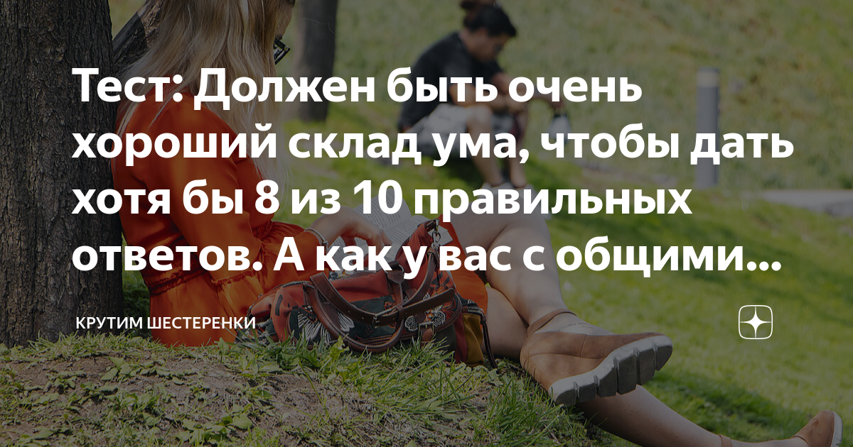 Тест: Должен быть очень хороший склад ума, чтобы дать хотя бы 8 из 10 ...