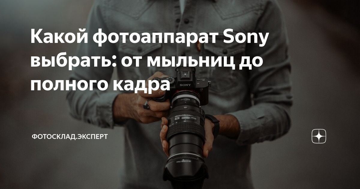 Какой фотоаппарат Sony выбрать: от мыльниц до полного кадра | Фотосклад ...