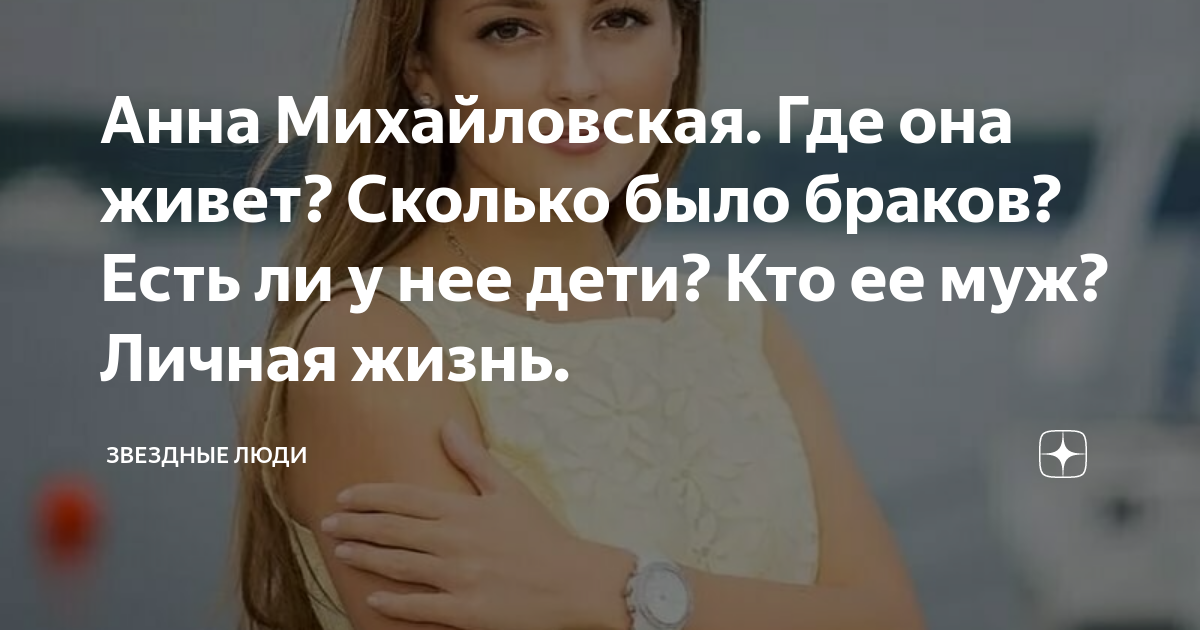 Анна михайловская биография личная жизнь Анна Михайловская. Где она живет? Сколько было браков? Есть ли у нее дети? Кто е