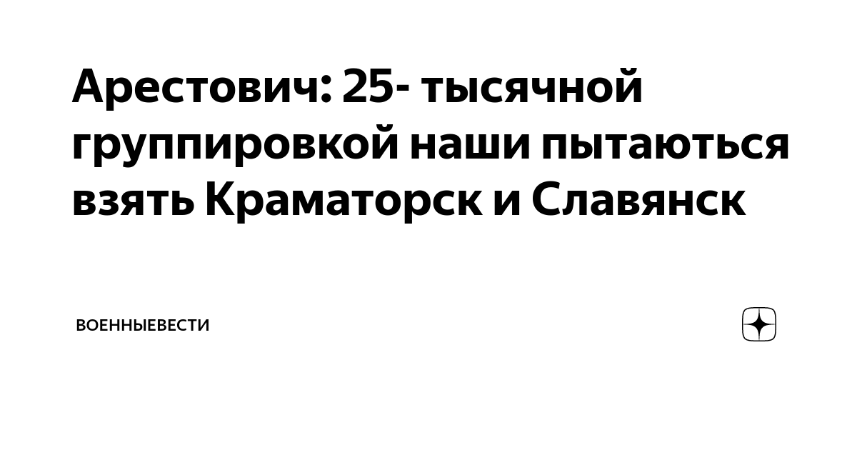 Арестович: 25- тысячной группировкой наши пытаються взять Краматорск и ...