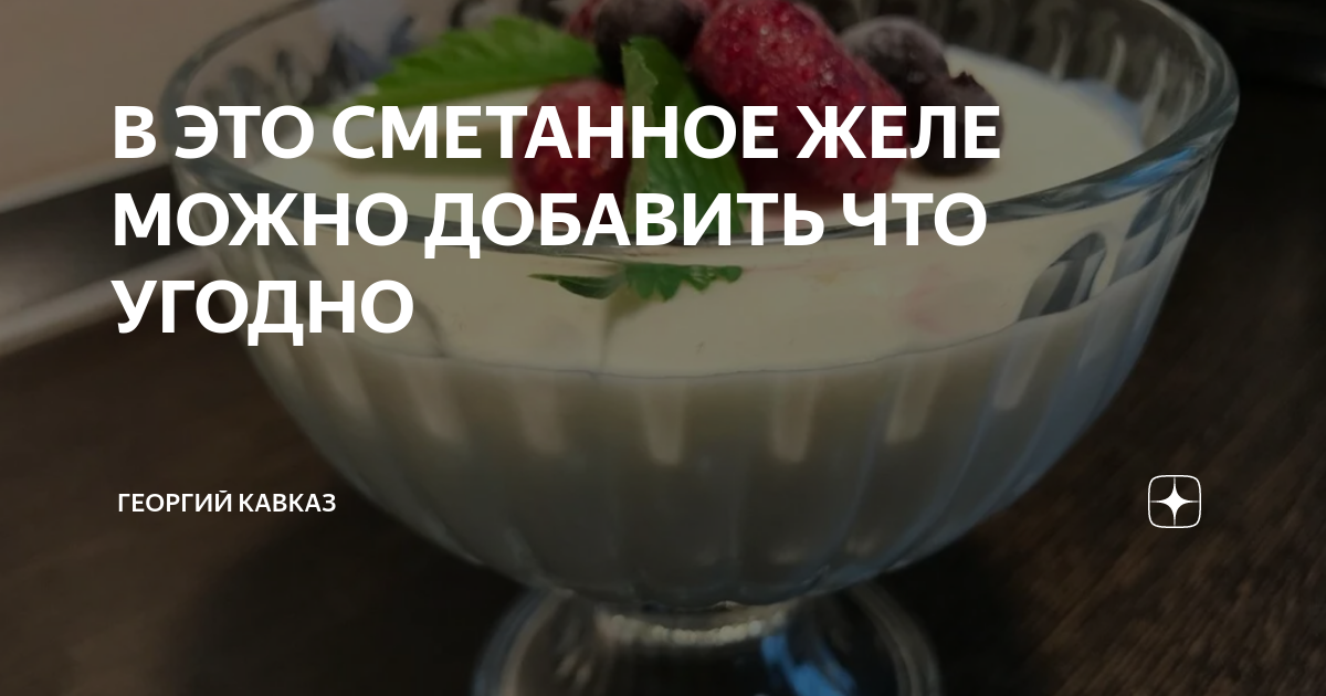 В ЭТО СМЕТАННОЕ ЖЕЛЕ МОЖНО ДОБАВИТЬ ЧТО УГОДНО | ГЕОРГИЙ КАВКАЗ | Дзен