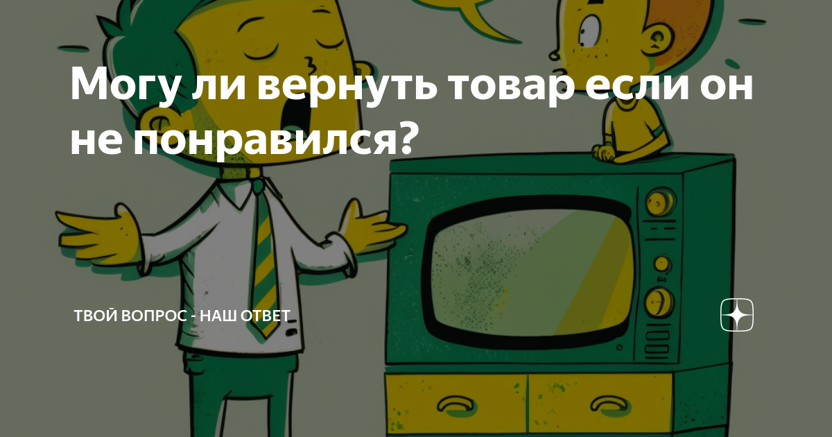 Могу ли вернуть товар если он не понравился? | Твой Вопрос - Наш Ответ |  Дзен