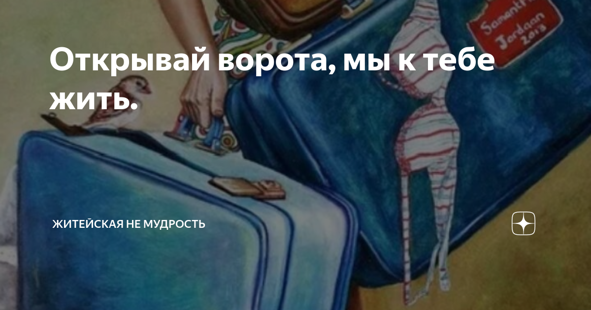Открывай ворота, мы к тебе жить. | Житейская не мудрость | Дзен