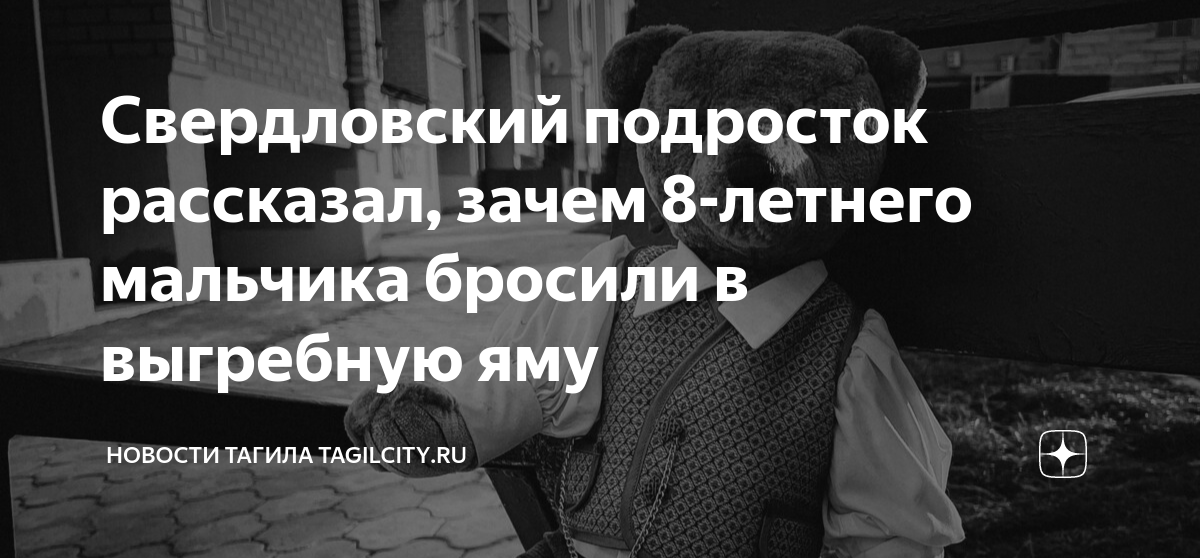 Свердловский подросток рассказал, зачем 8-летнего мальчика бросили в ...