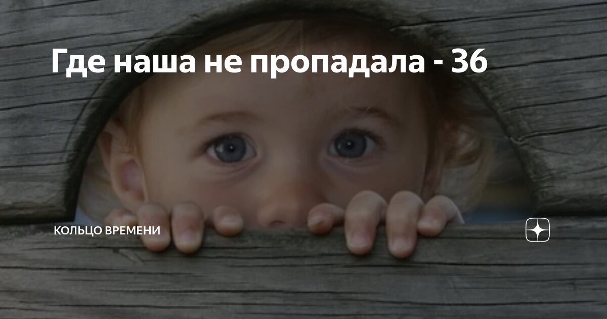 Где наша не пропадала - 36 | Кольцо времени | Дзен