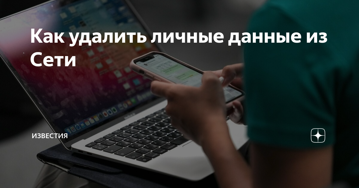 Как удалить личные данные из Сети | Известия | Дзен
