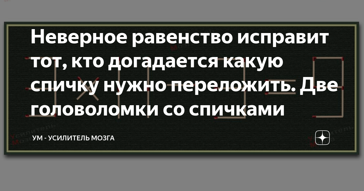 Неверное равенство исправит тот, кто догадается какую спичку нужно ...