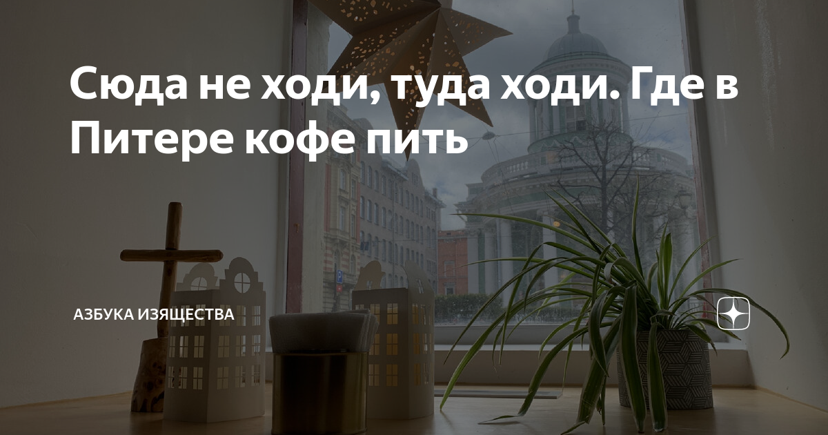 Сюда не ходи, туда ходи. Где в Питере кофе пить | Азбука изящества | Дзен
