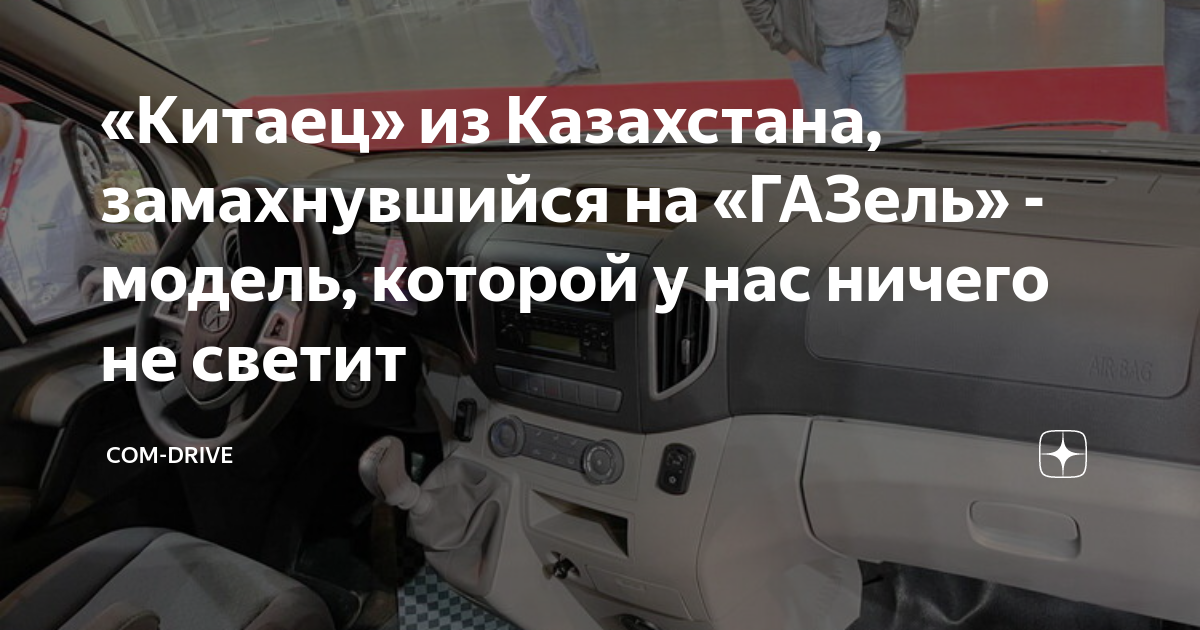 «Китаец» из Казахстана, замахнувшийся на «ГАЗель» - модель, которой у ...