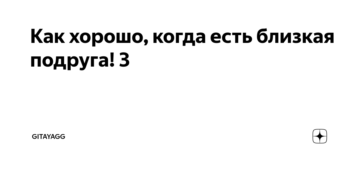 Как хорошо, когда есть близкая подруга! 3 | gitayagg | Дзен