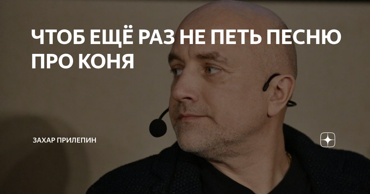 ЧТОБ ЕЩЁ РАЗ НЕ ПЕТЬ ПЕСНЮ ПРО КОНЯ | Захар Прилепин | Дзен