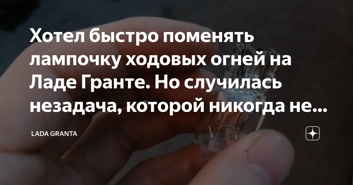 Хотел быстро поменять лампочку ходовых огней на Ладе Гранте. Но ...