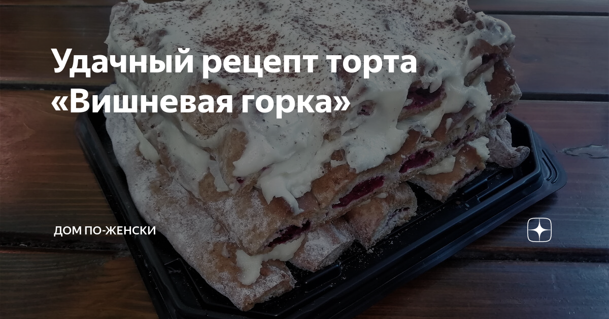 Торт Вишневая горка – рецепт популярного десерта