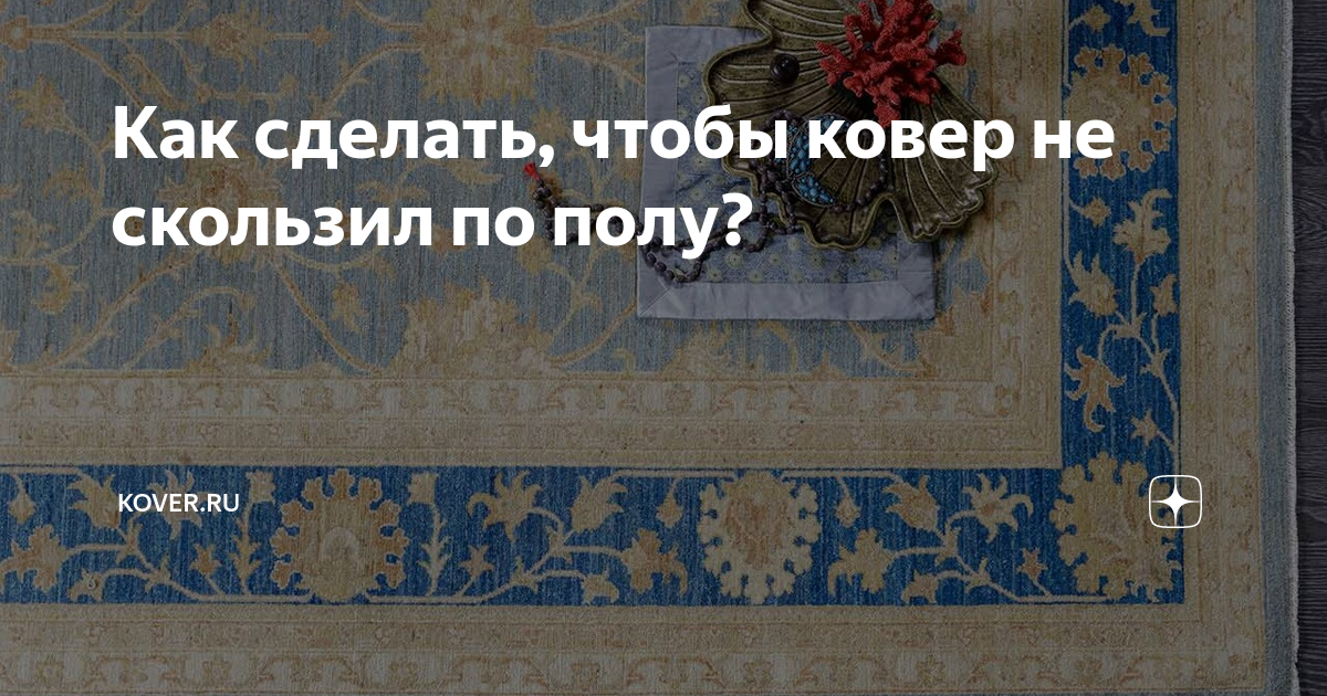 Что сделать, чтобы ковер не скользил по полу?