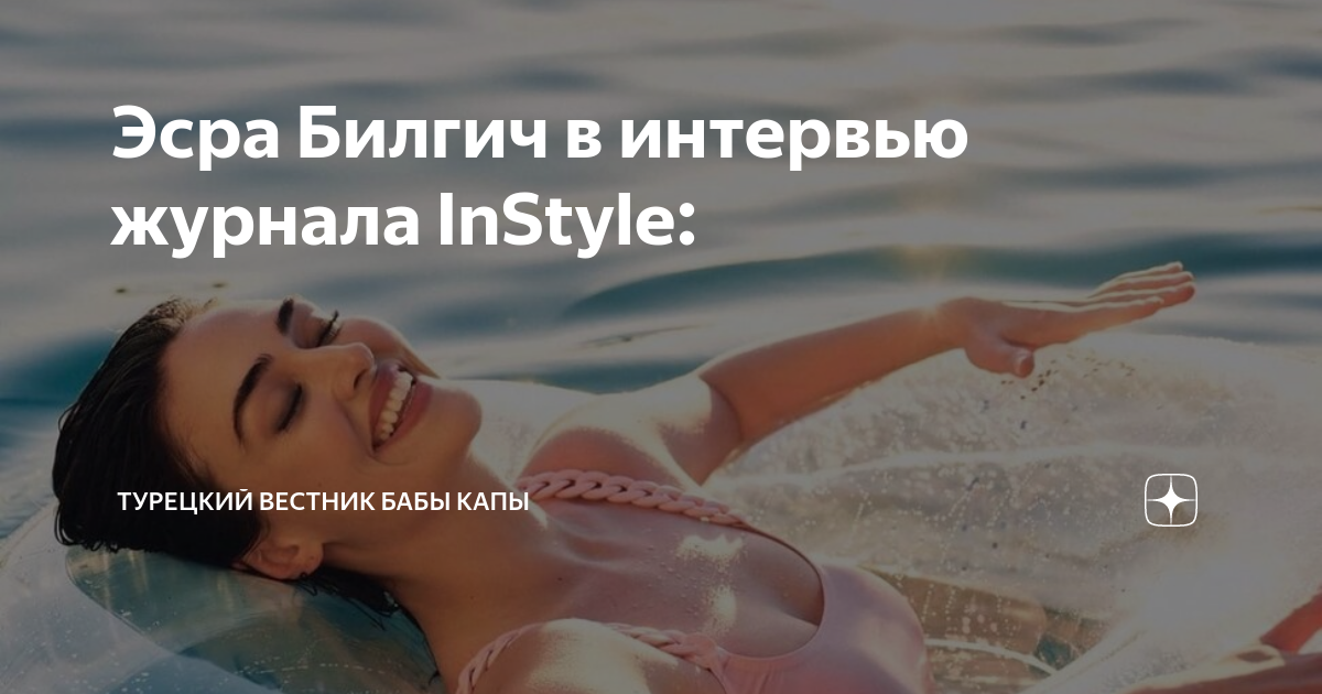 Эсра Билгич в интервью журнала InStyle: