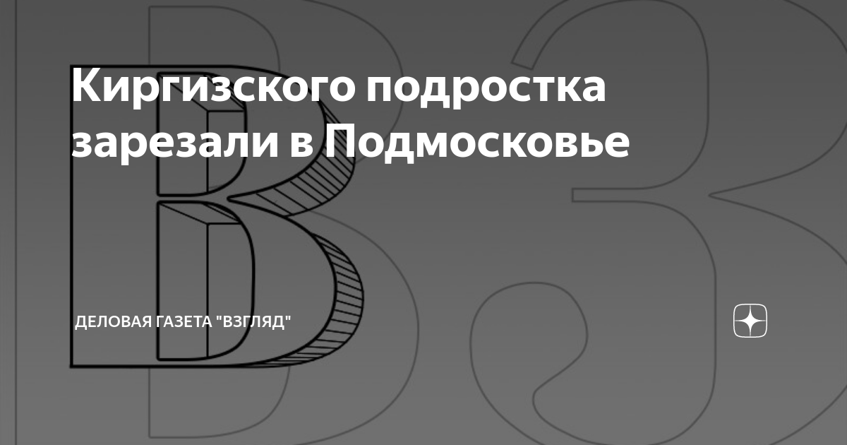 Киргизского подростка зарезали в Подмосковье | Деловая Газета “ВЗГЛЯД ...