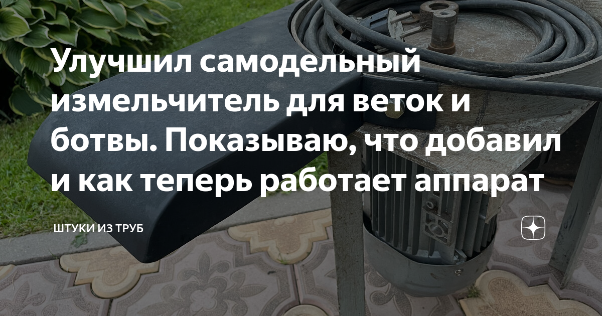 Улучшил самодельный измельчитель для веток и ботвы. Показываю, что .