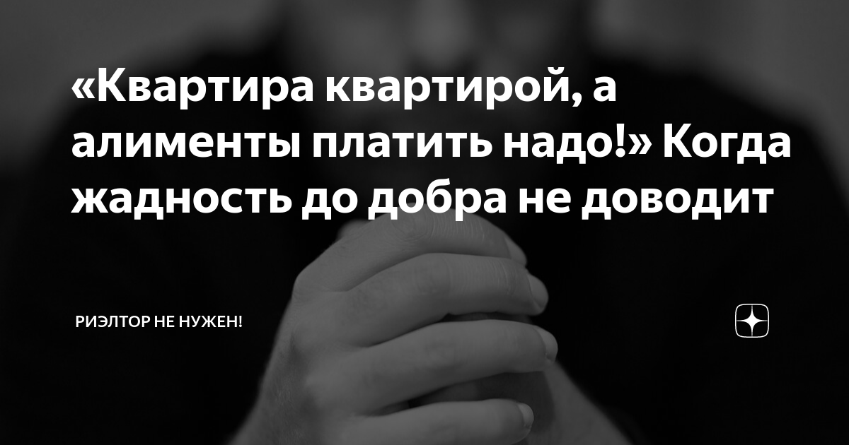 «Квартира квартирой, а алименты платить надо!» Когда жадность до добра ...