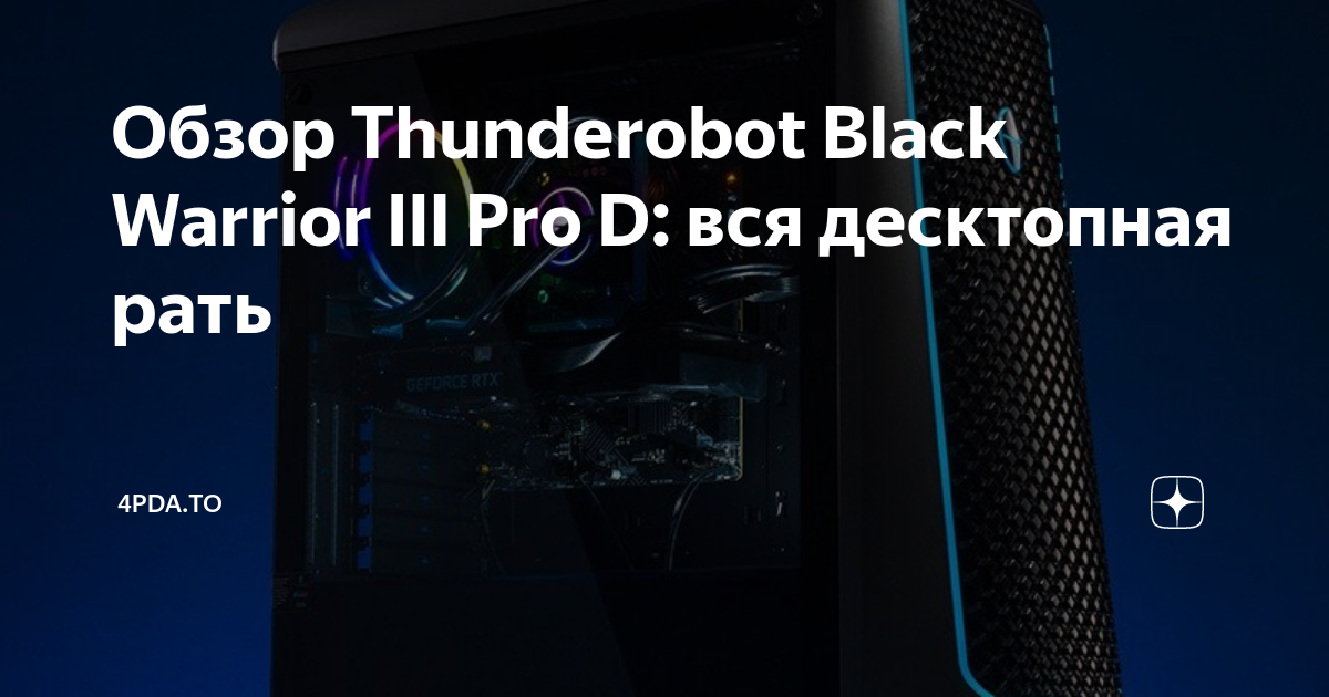 Обзор Thunderobot Black Warrior III Pro D: вся десктопная рать | 4pda ...