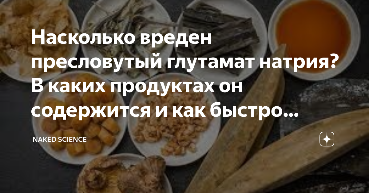Насколько вреден пресловутый глутамат натрия? В каких продуктах он ...