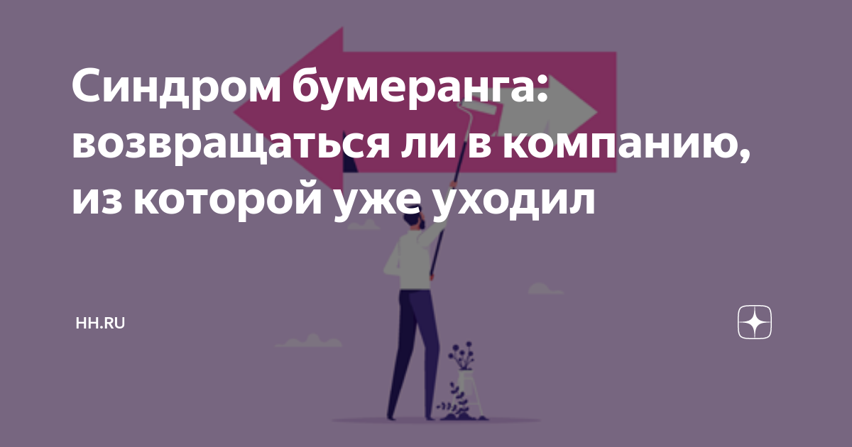 Синдром бумеранга: возвращаться ли в компанию, из которой уже уходил |  hh.ru — работа есть всегда | Дзен