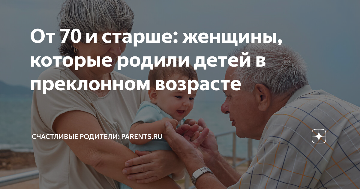 От 70 и старше: женщины, которые родили детей в преклонном возрасте