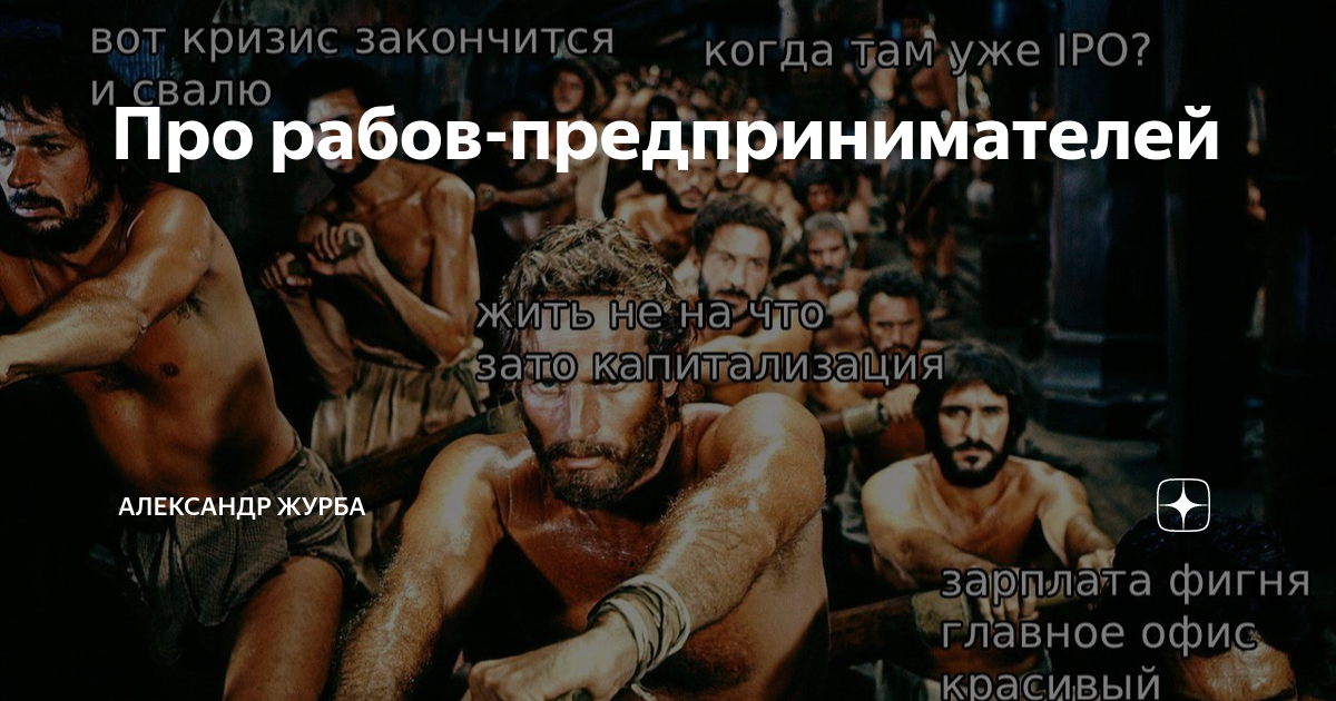 Про рабов-предпринимателей | Александр Журба Uparta.com | Дзен