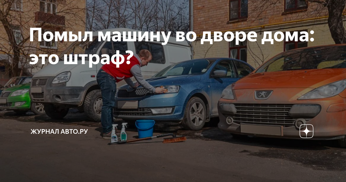Помыл машину во дворе дома: это штраф? | Журнал Авто.ру | Дзен