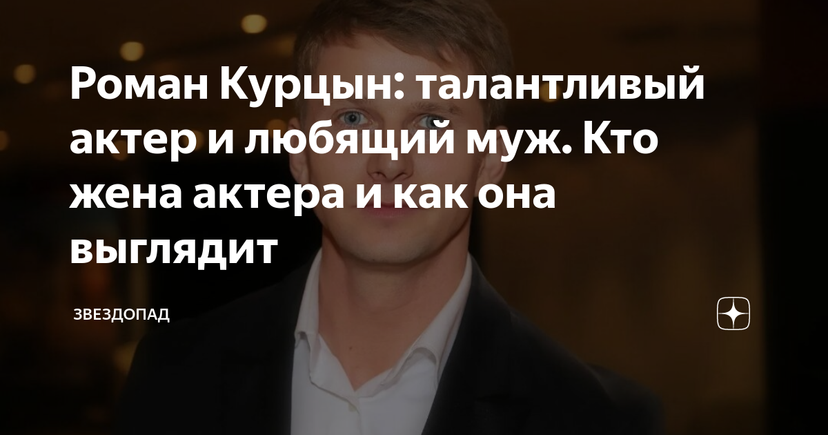 Роман Курцын: талантливый актер и любящий муж. Кто жена актера и как ...