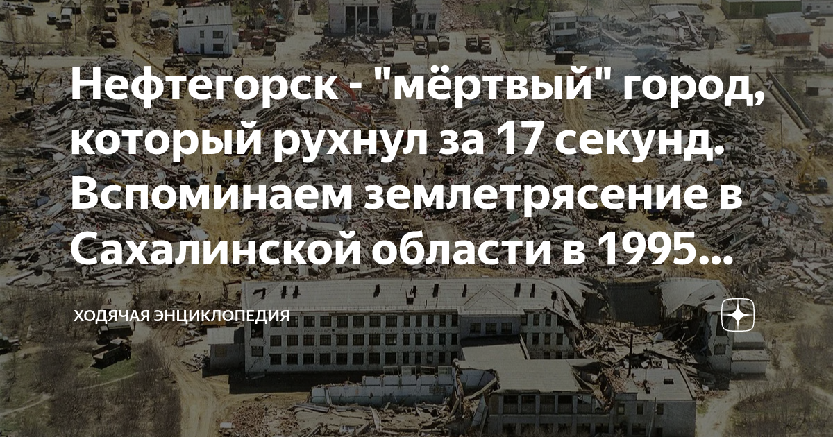 Нефтегорск - "мёртвый" город, который рухнул за 17 секунд. Вспоминаем ...