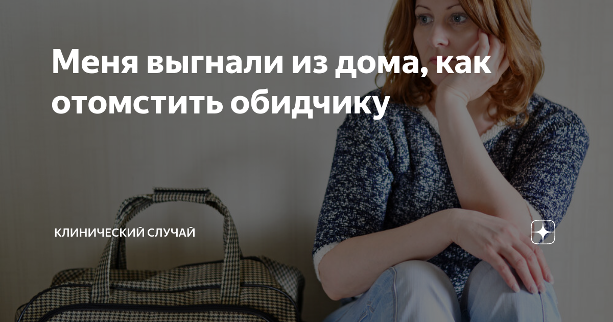 Меня выгнали из дома, как отомстить обидчику | Клинический случай | Дзен
