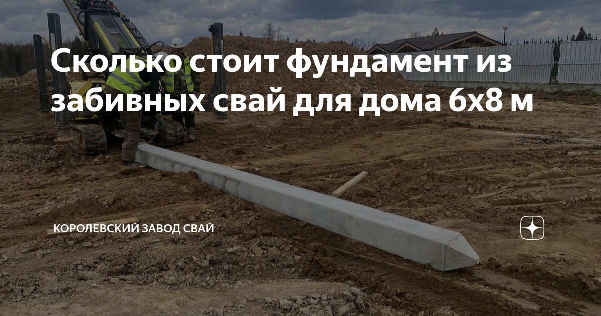 Сколько стоит фундамент из забивных свай для дома 6х8 м | Королёвский ...