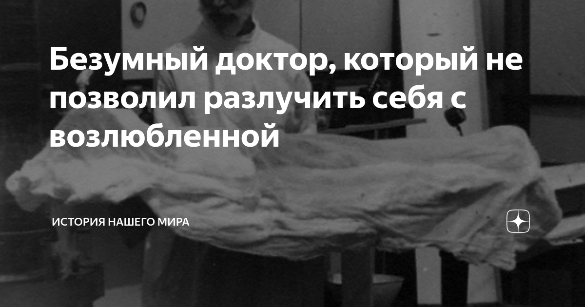 Безумный доктор, который не позволил разлучить себя с возлюбленной ...
