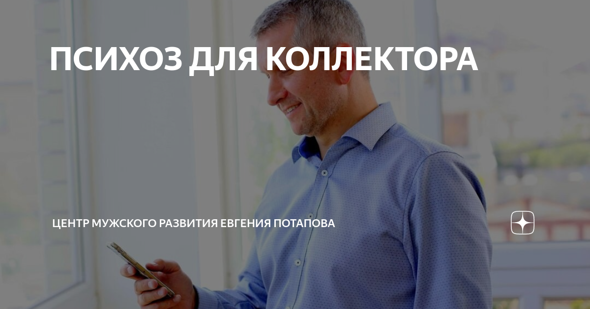 ПСИХОЗ ДЛЯ КОЛЛЕКТОРА | Центр Мужского Развития Евгения Потапова | Дзен