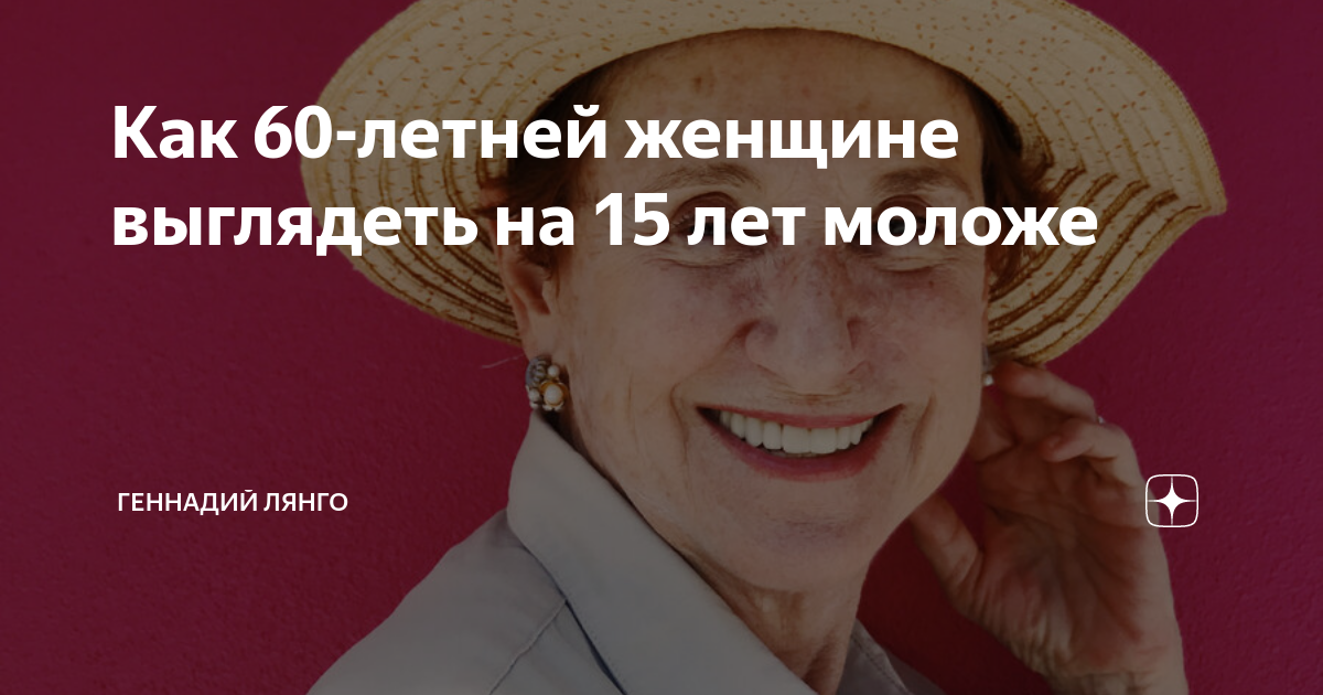 Как 60-летней женщине выглядеть на 15 лет моложе | Геннадий Лянго |Дзен