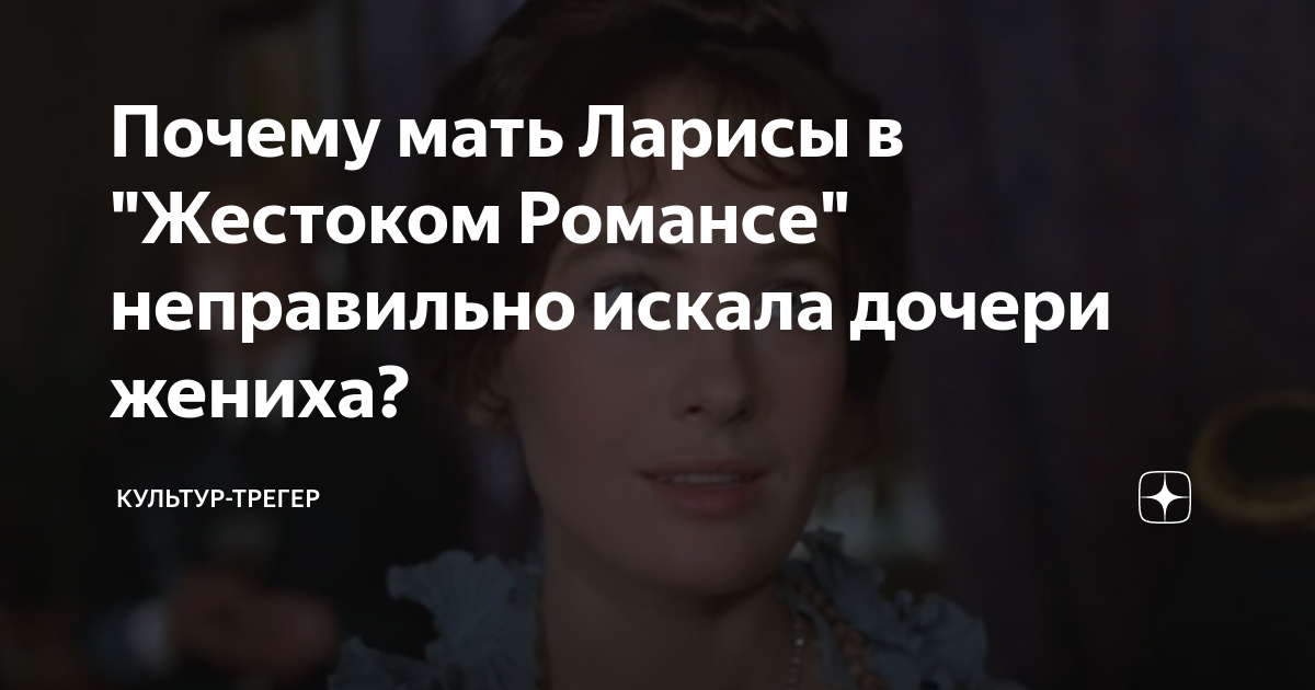 Почему мать Ларисы в "Жестоком Романсе" неправильно искала дочери ...