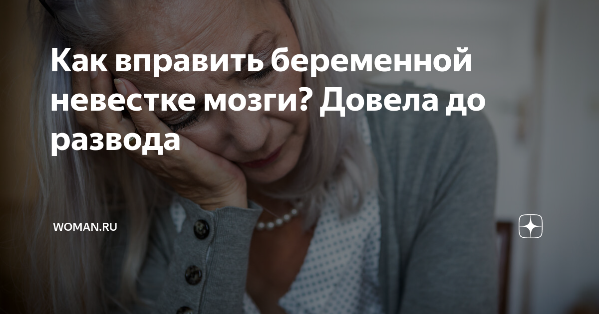 Как вправить беременной невестке мозги? Довела до развода | Woman.ru | Дзен